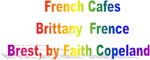 French Cafes
Brittany  Frence
Brest, by Faith Copeland  
